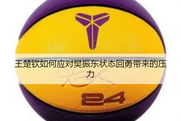 王楚钦如何应对樊振东状态回勇带来的压力